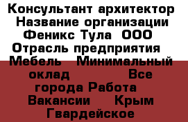 Консультант-архитектор › Название организации ­ Феникс Тула, ООО › Отрасль предприятия ­ Мебель › Минимальный оклад ­ 20 000 - Все города Работа » Вакансии   . Крым,Гвардейское